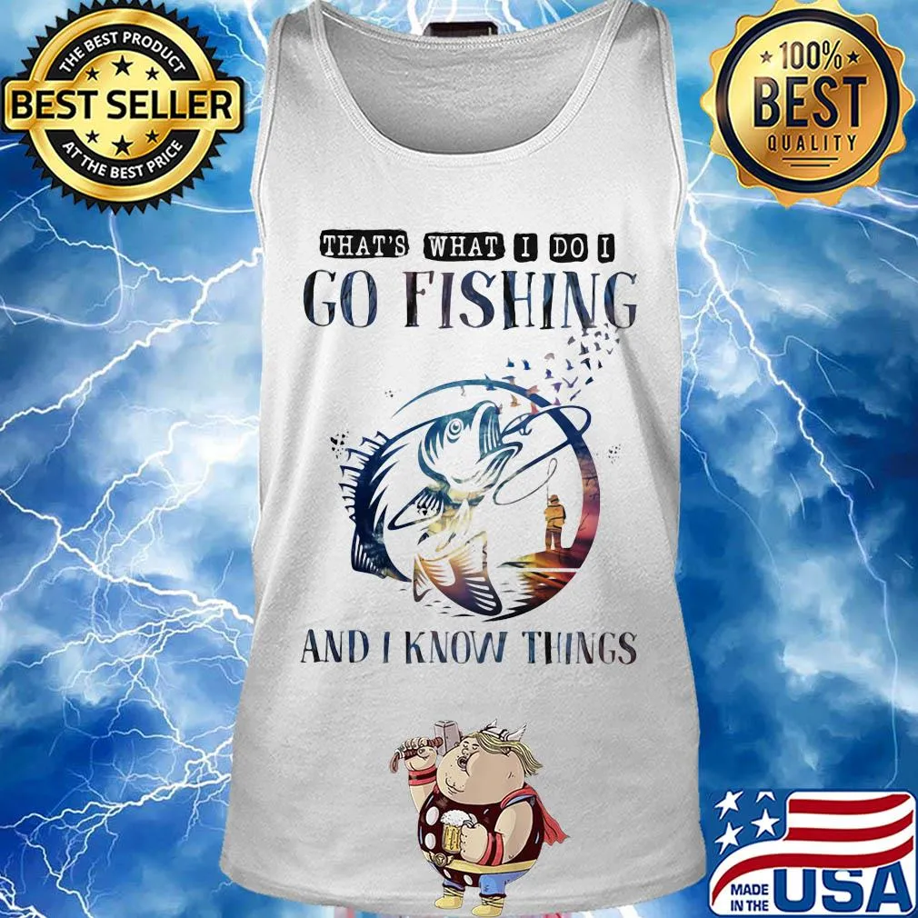 That's what I do I go fishing and I know things s Tank top
