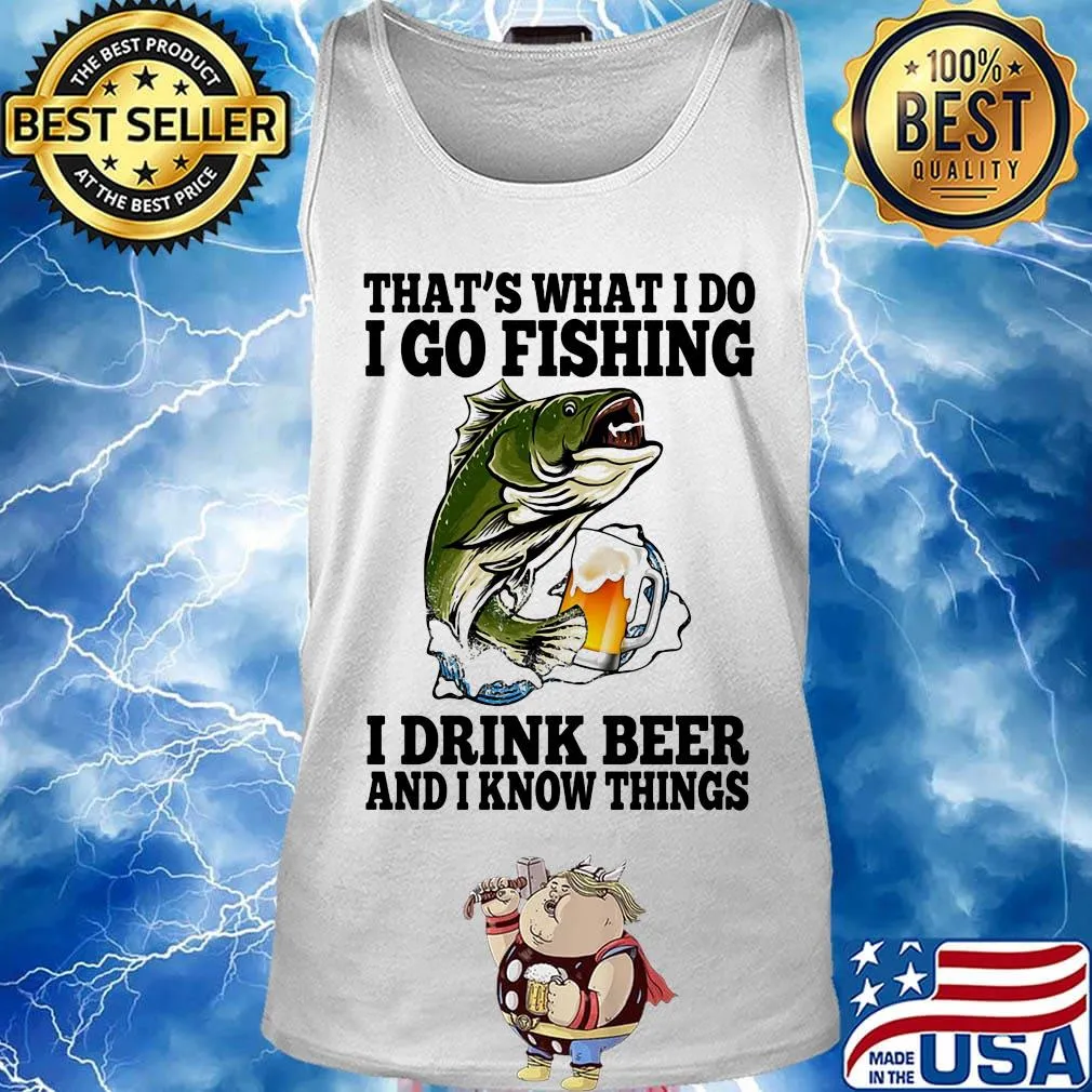 That's What I Do I Go Fishing I Drink Beer And I Know Things Carpe Shirt Tank top