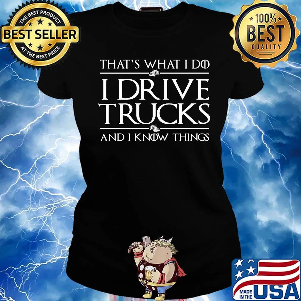 That’s What I Do I Drive A Trucks And I Know Things Shirt Ladies tee