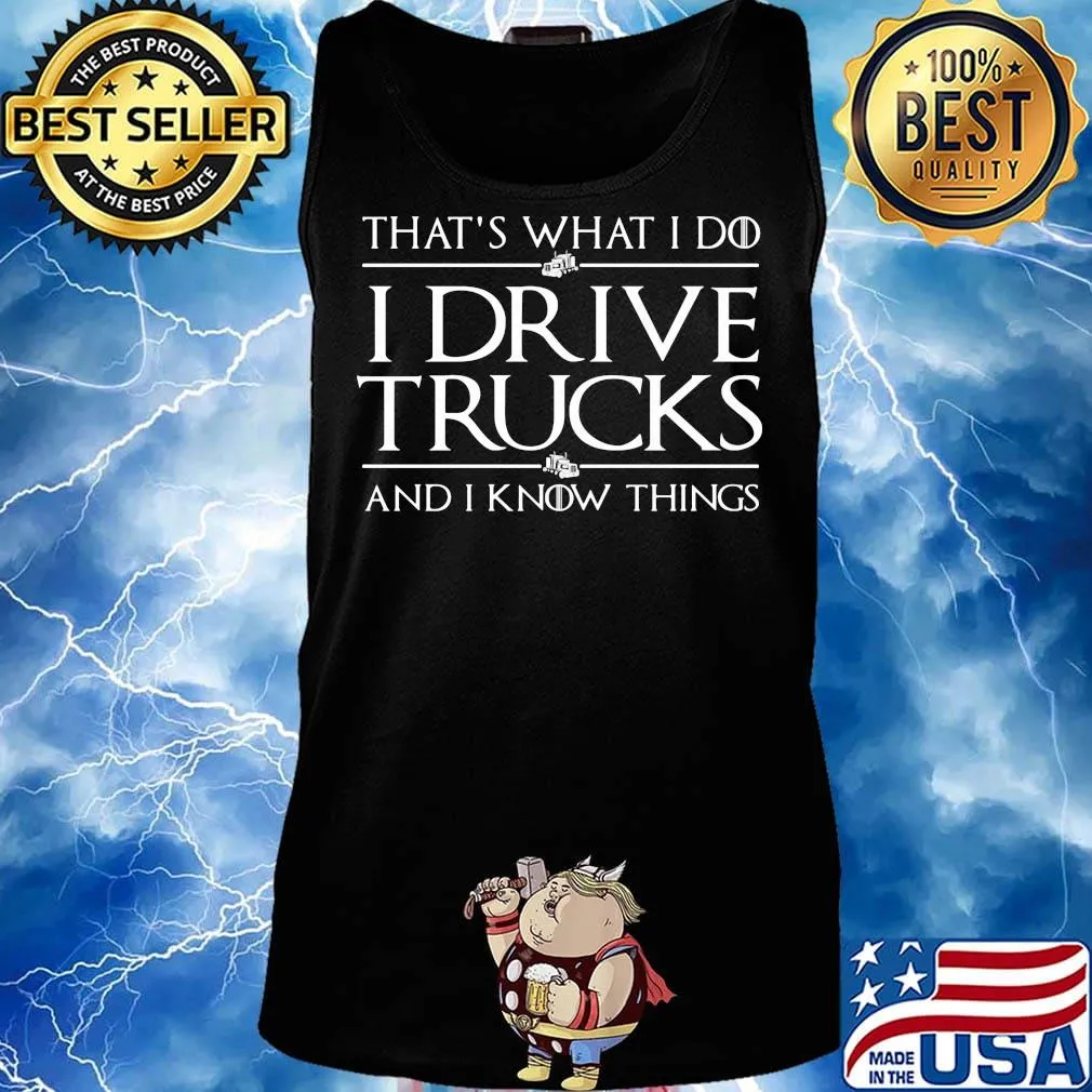 That’s What I Do I Drive A Trucks And I Know Things Shirt Tank top