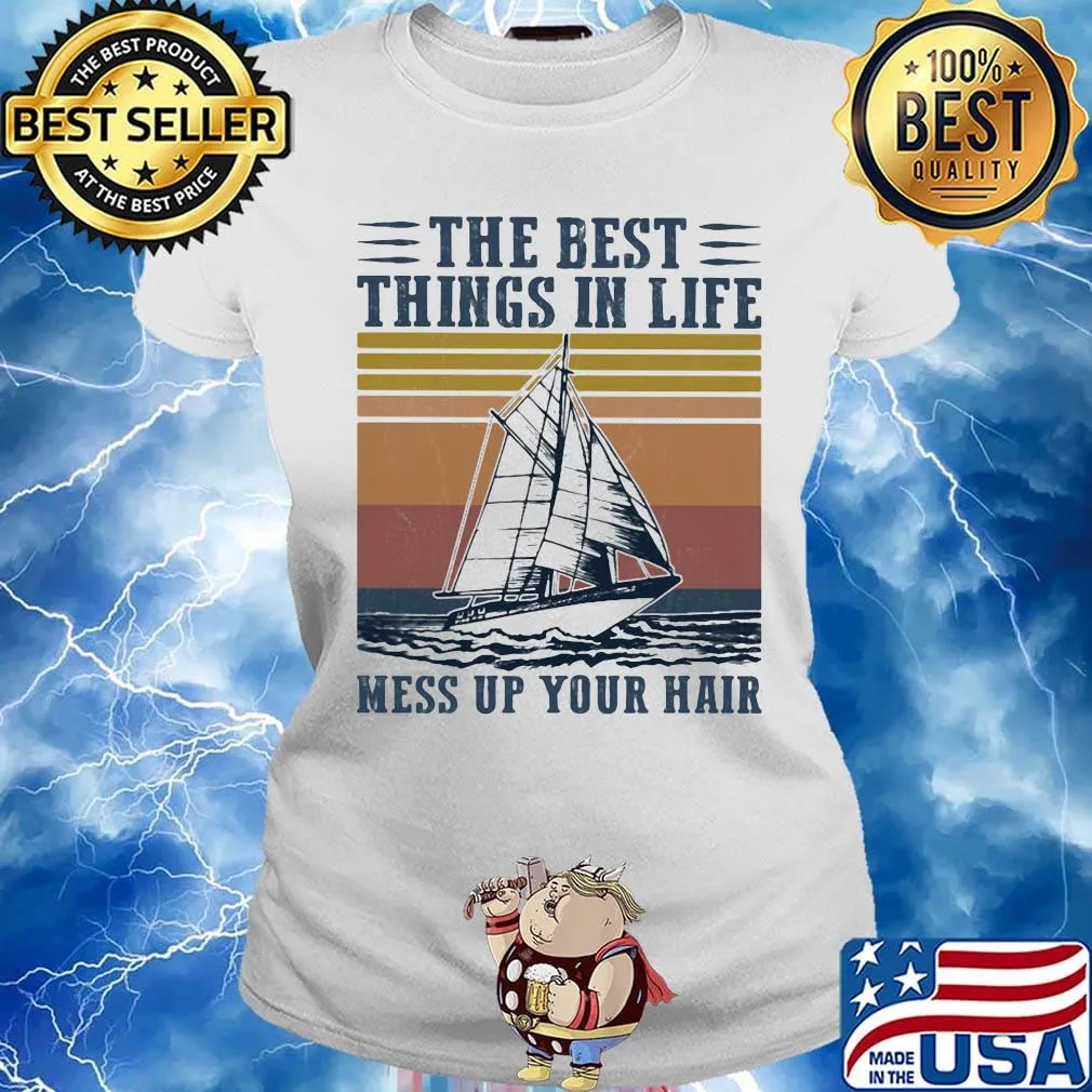 The Best Things In Life Mess Up Your Hair Sailboat Vintage Retro Shirt Ladies tee