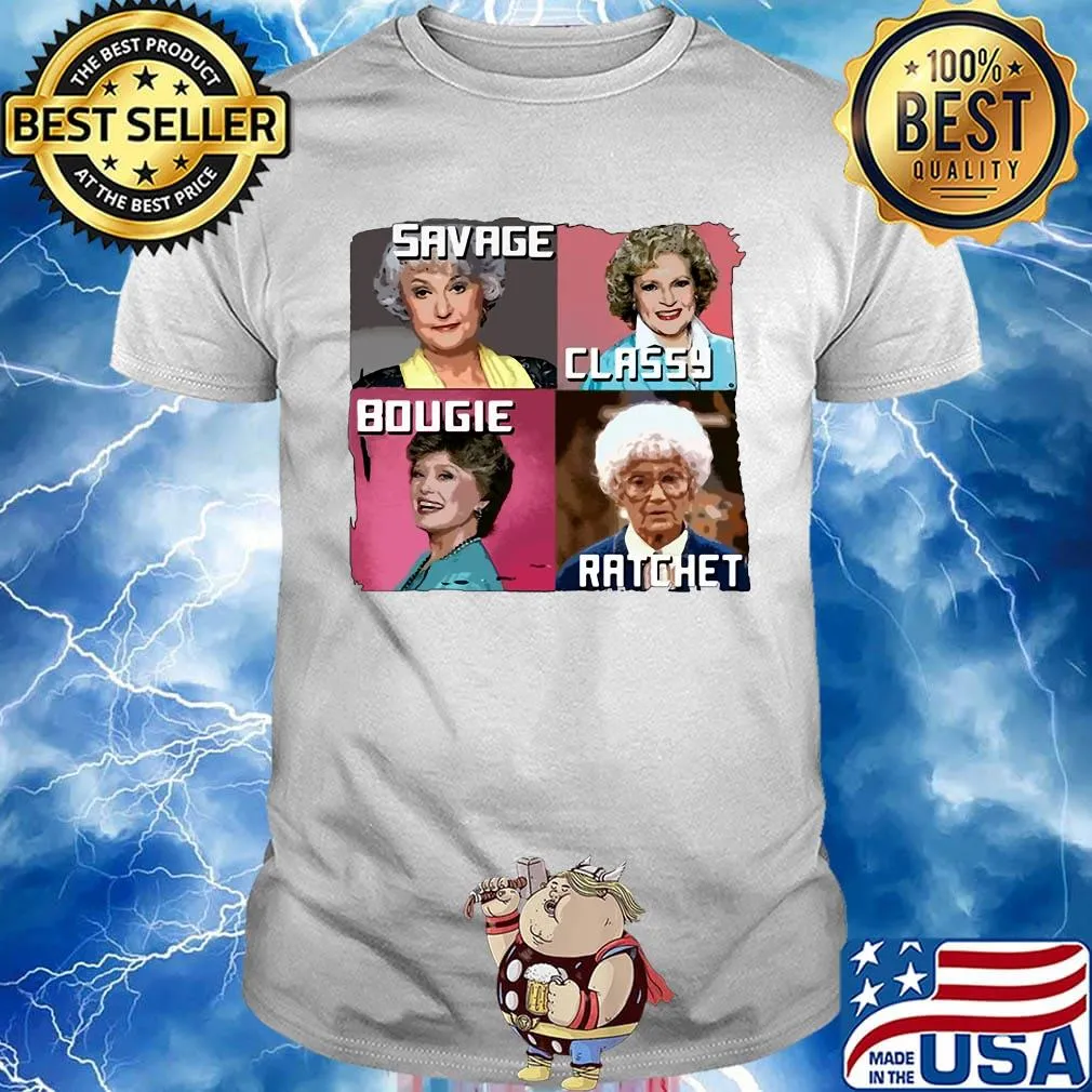 The golden girls savage classy bougie ratchet pictures shirt