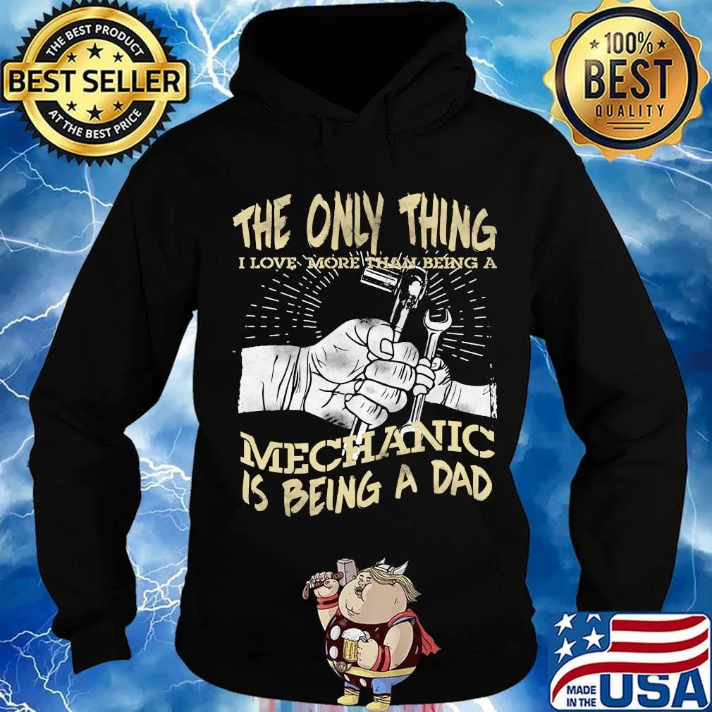 The Only Thing I Love More Than Being A Mechanic Is Being A Dad Shirt Hoodie