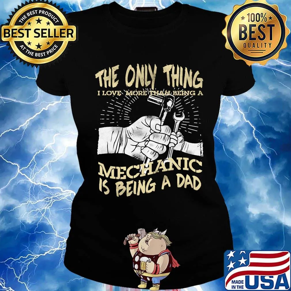 The Only Thing I Love More Than Being A Mechanic Is Being A Dad Shirt Ladies tee