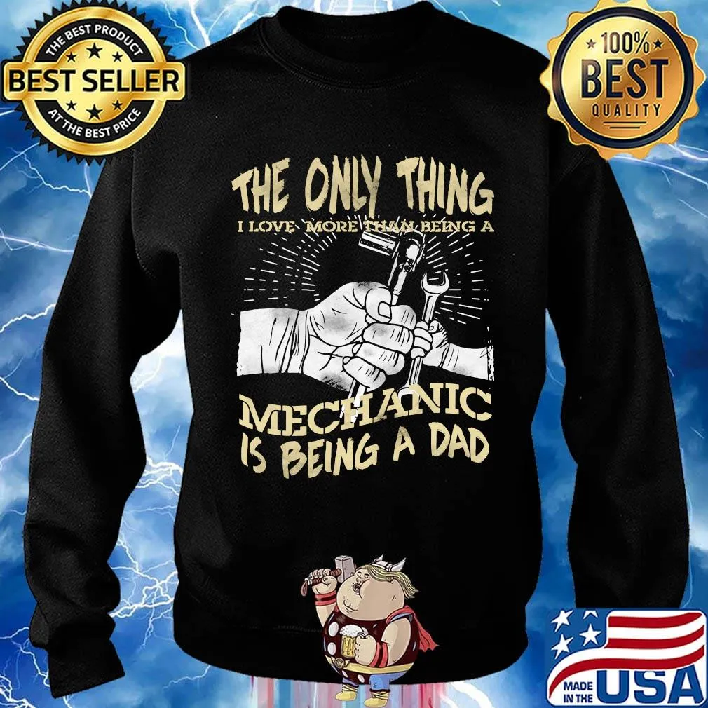 The Only Thing I Love More Than Being A Mechanic Is Being A Dad Shirt Sweater