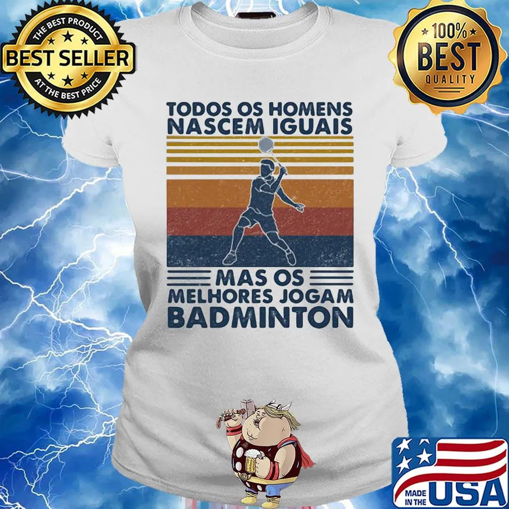 Todos os homens nascem iguais mas os melhores jogam badminton vintage retro s Ladies tee
