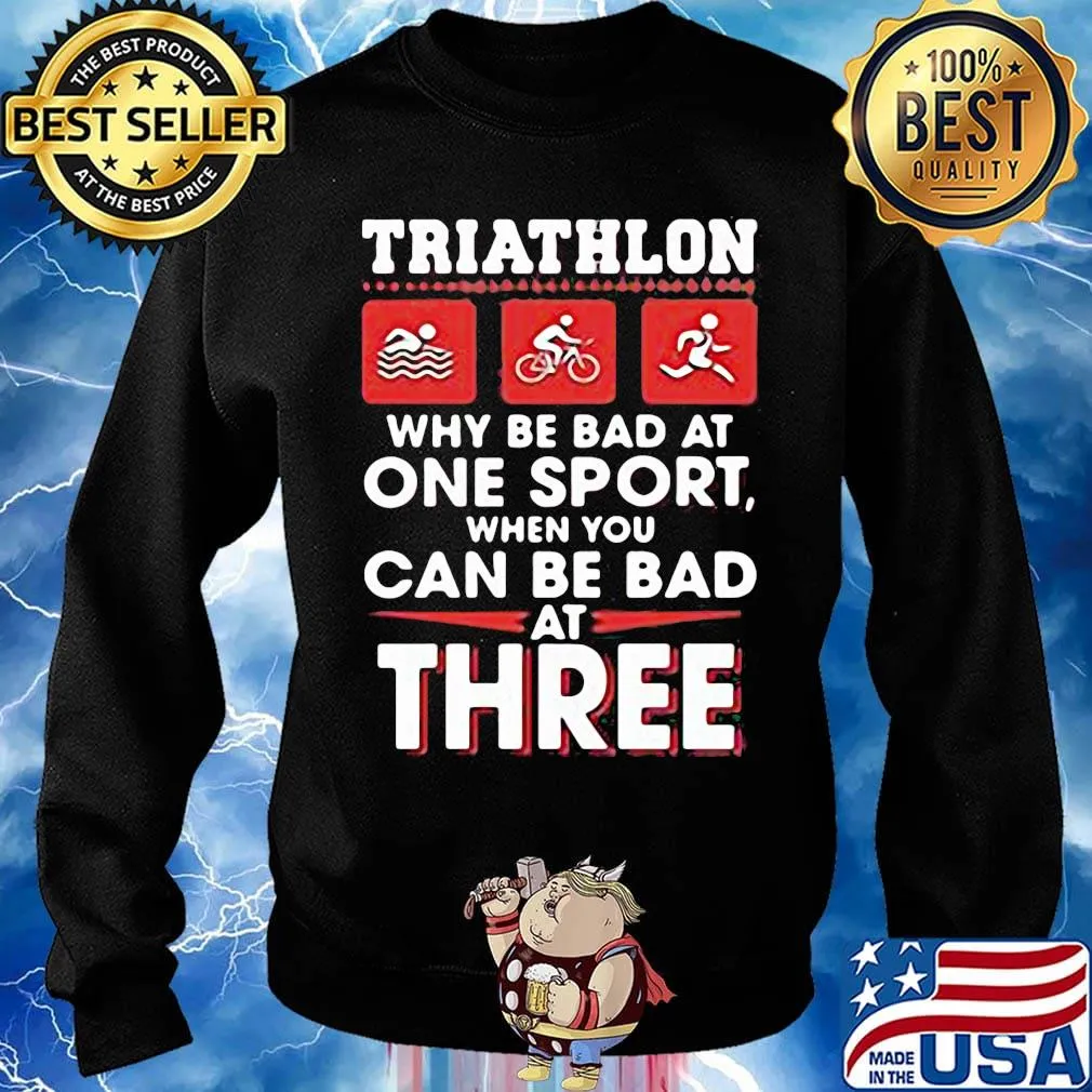 Triathlom why be bad at one sport when you can be bad at three s Sweater