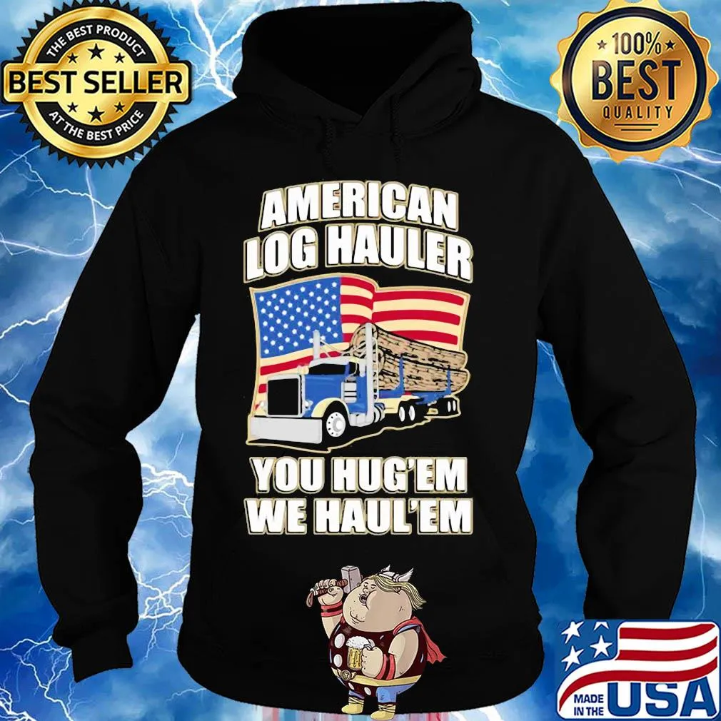 Truck american log hauler you hug'em we haul'em independence day s Hoodie