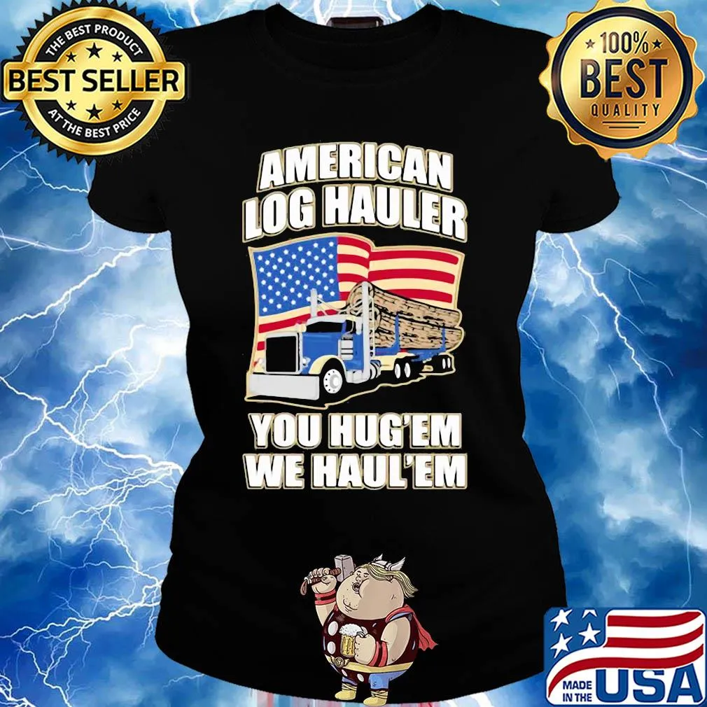 Truck american log hauler you hug'em we haul'em independence day s Ladies tee