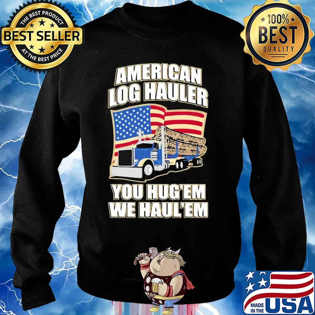Truck american log hauler you hug'em we haul'em independence day s Sweater