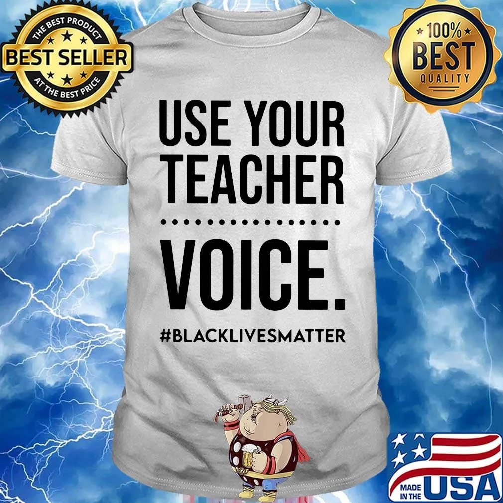 Use your teacher voice black lives matter 2020 shirt