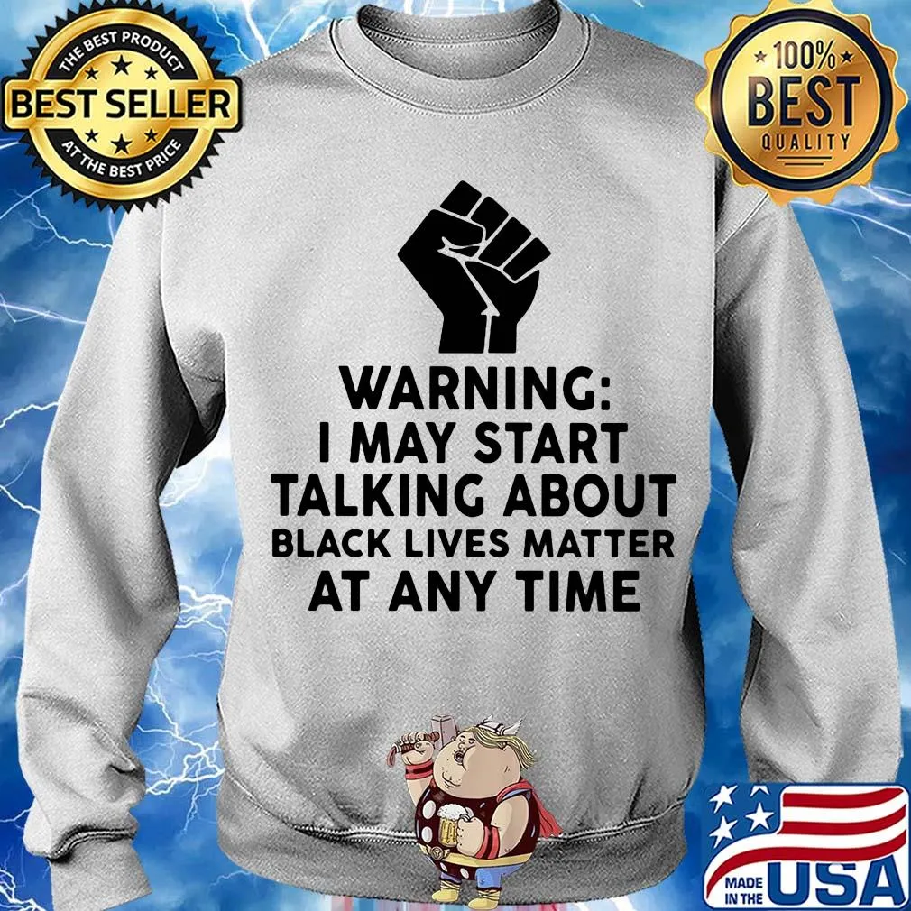 Warning I may start talking about black lives matter at any time s Sweater
