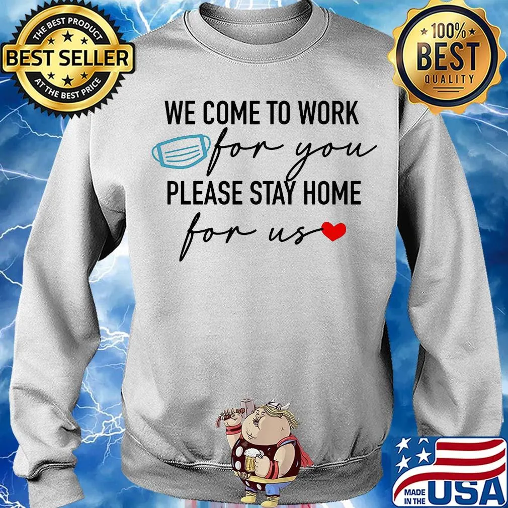 We come to work for you please stay home for us mask heart s Sweater