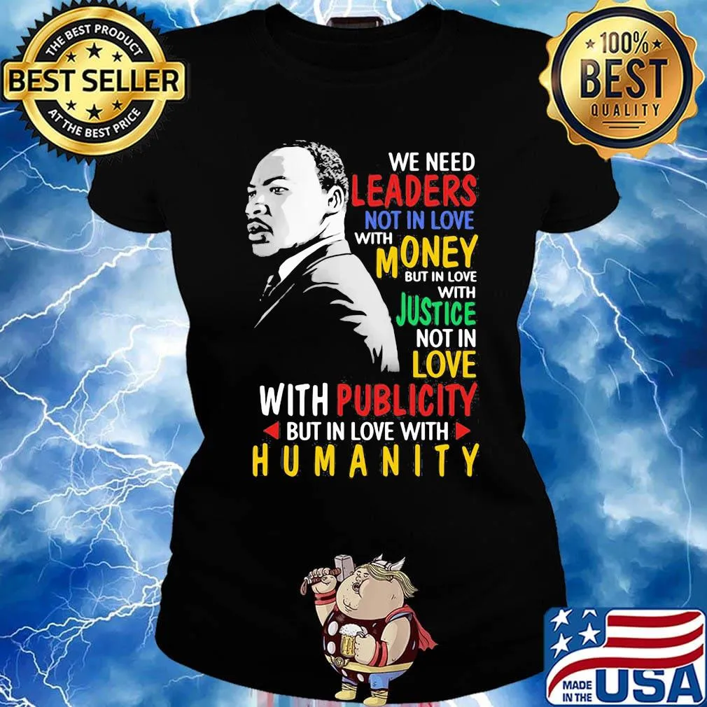 We Need Leaders Not In Love With Money But In Love With Justce Not In Love Martin Luther King Jr Shirt Ladies tee