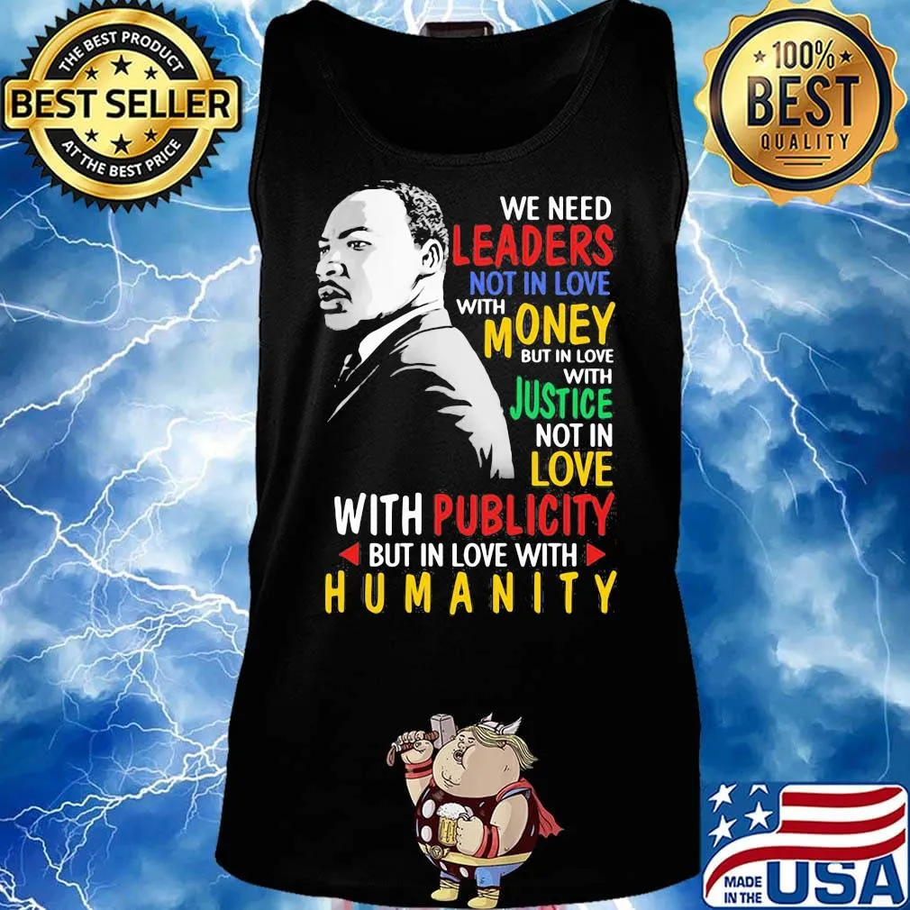 We Need Leaders Not In Love With Money But In Love With Justce Not In Love Martin Luther King Jr Shirt Tank top