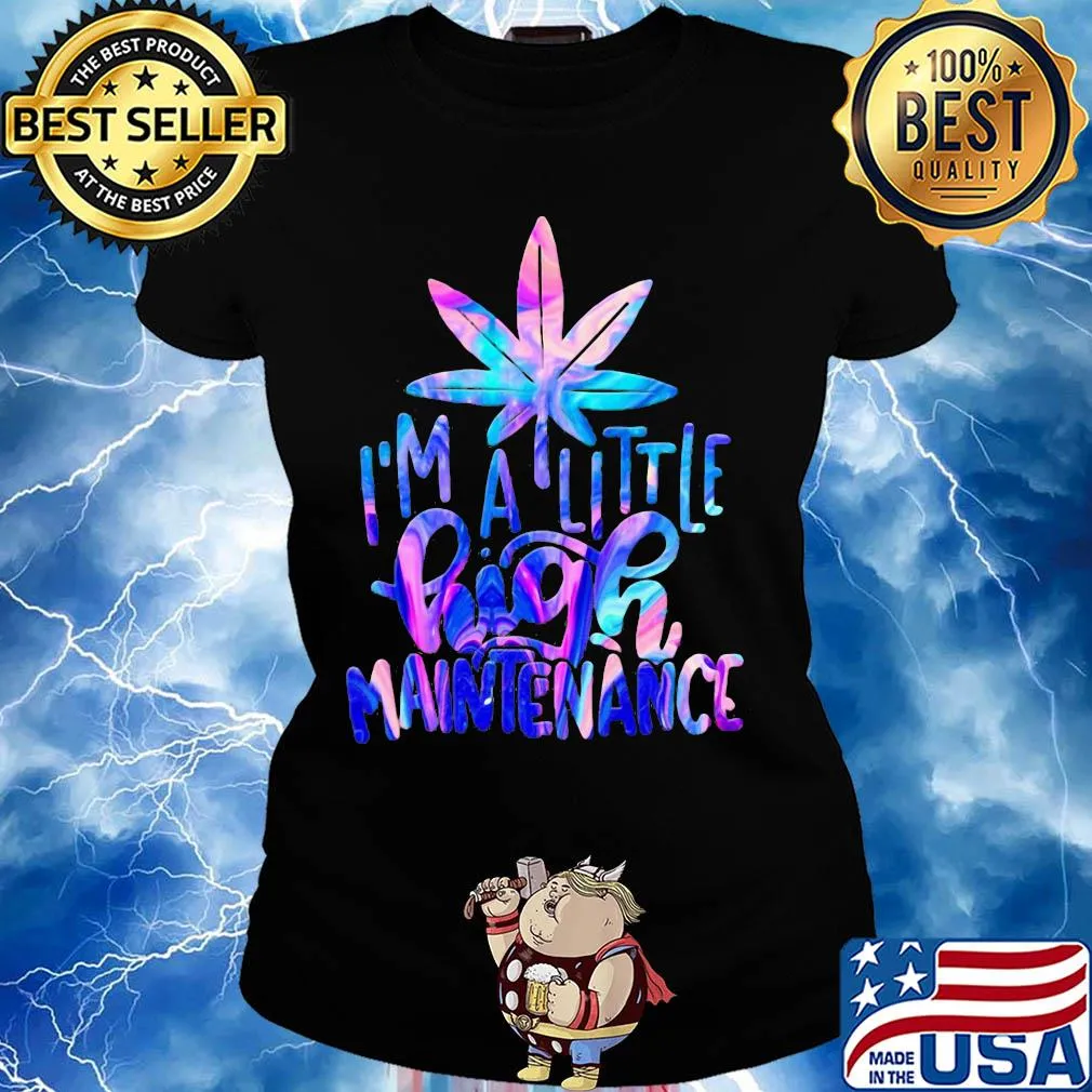 Weed I'm a little high maintenance s Ladies tee
