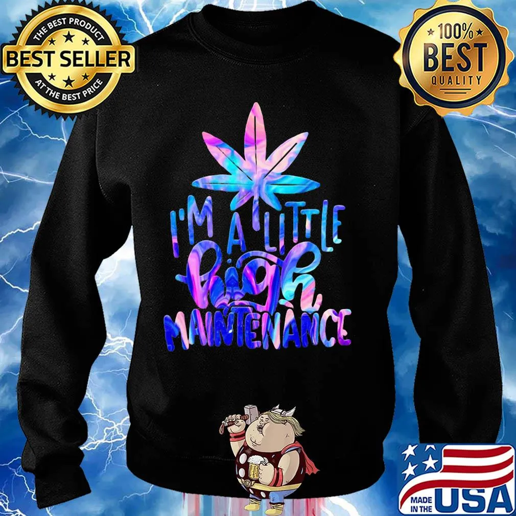Weed I'm a little high maintenance s Sweater