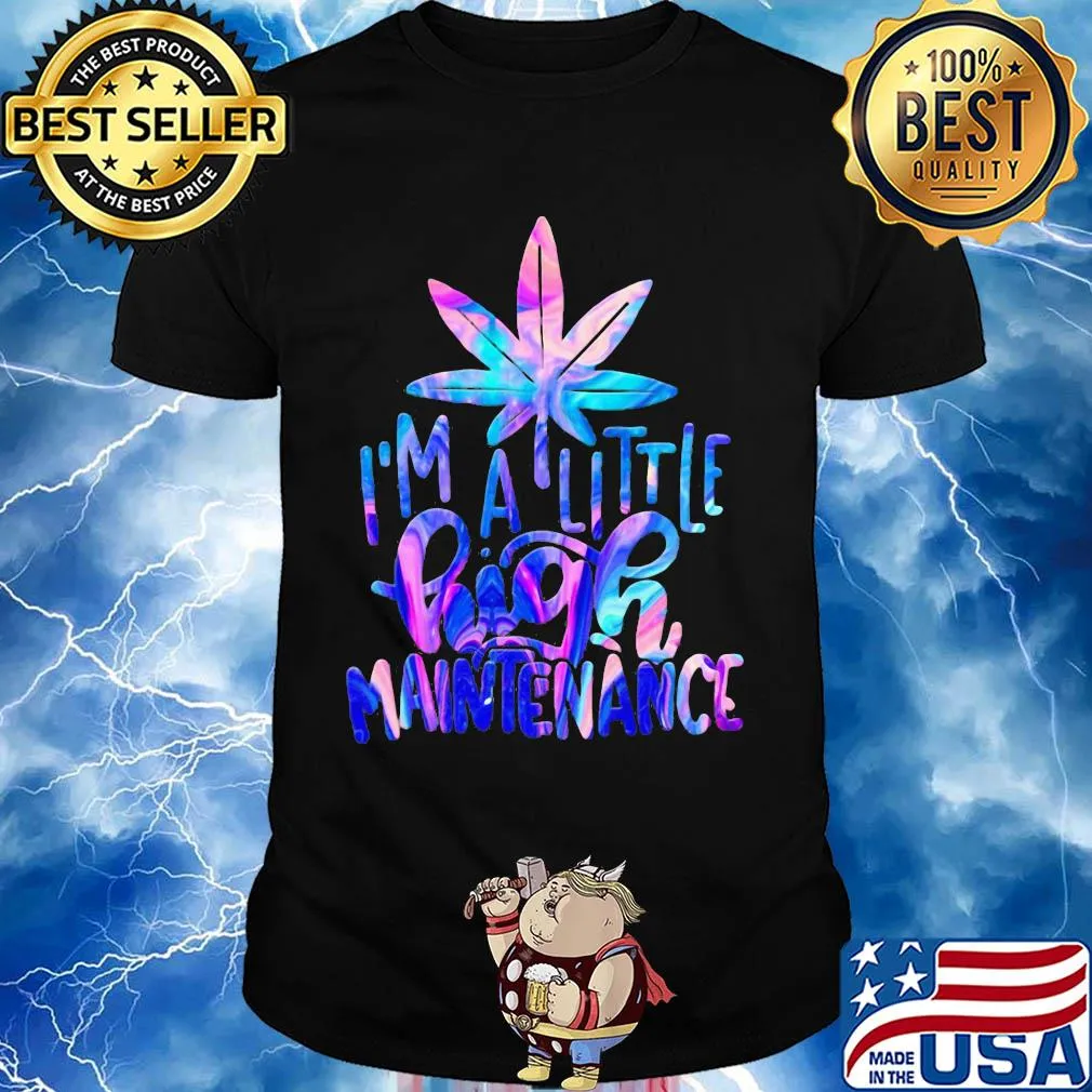 Weed I'm a little high maintenance shirt