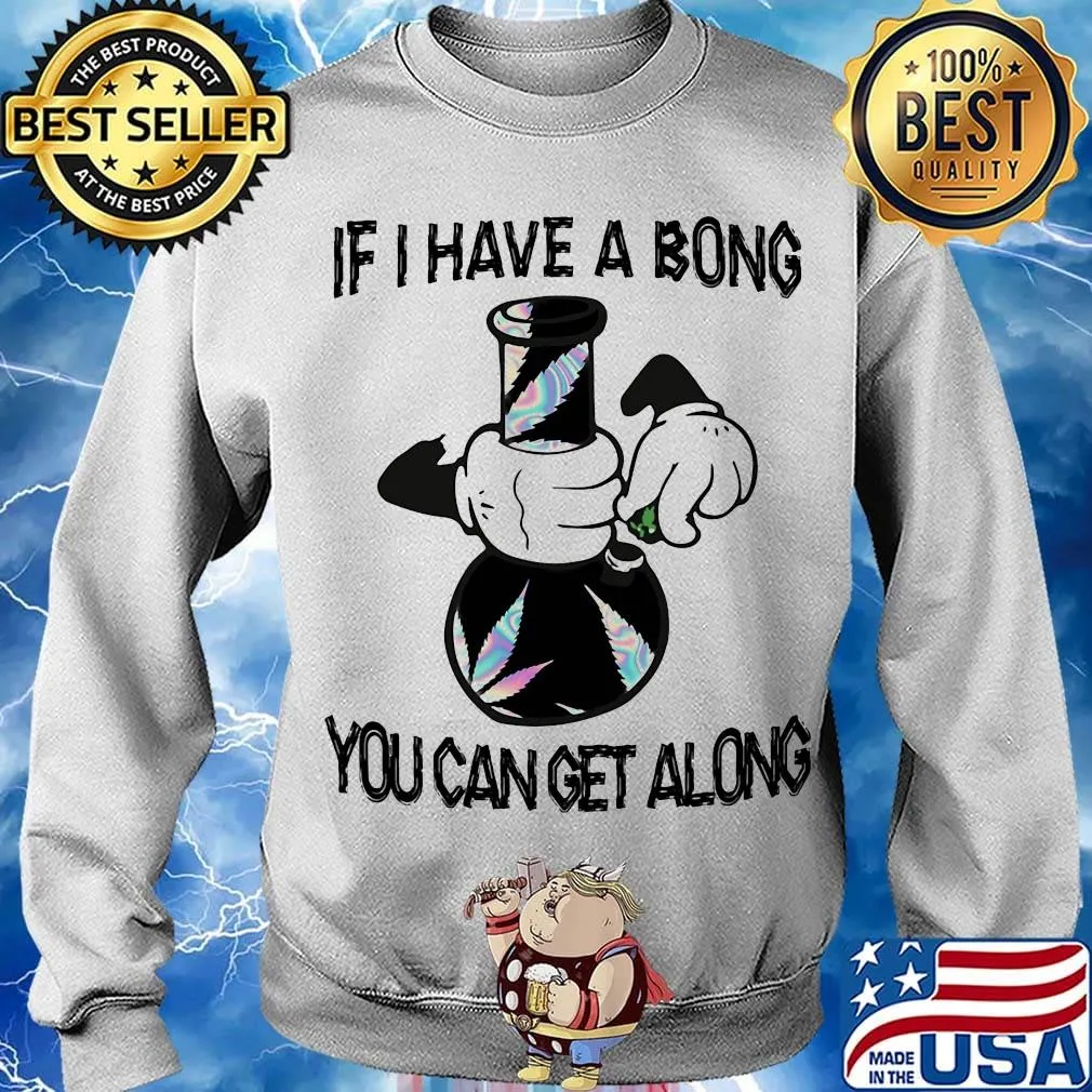 Weed if I have a bong you can can get along s Sweater