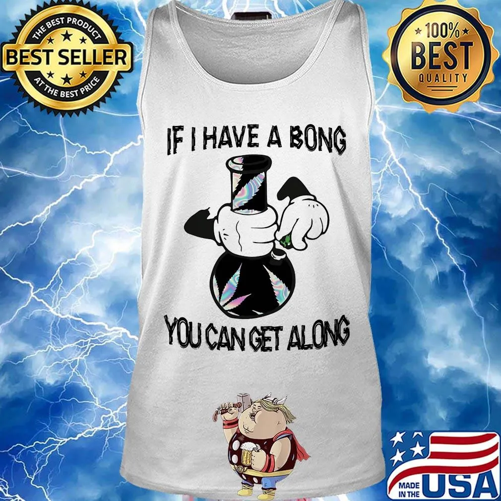 Weed if I have a bong you can can get along s Tank top
