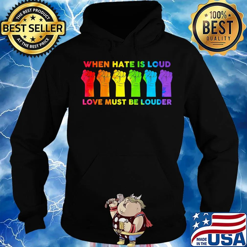 When I Hate Is Loud Love Must Be Louder LGBT Shirt Hoodie