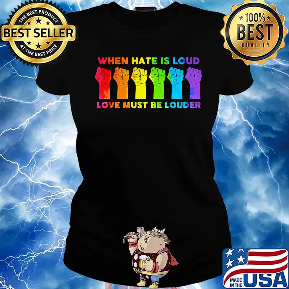 When I Hate Is Loud Love Must Be Louder LGBT Shirt Ladies tee