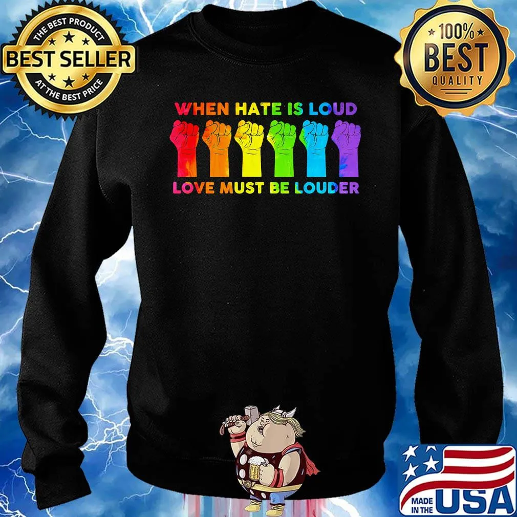 When I Hate Is Loud Love Must Be Louder LGBT Shirt Sweater
