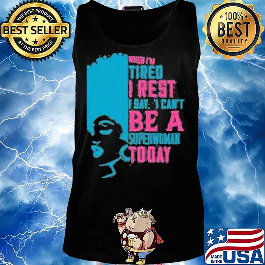 When I'm tired I rest I say I can't superwoman today s Tank top