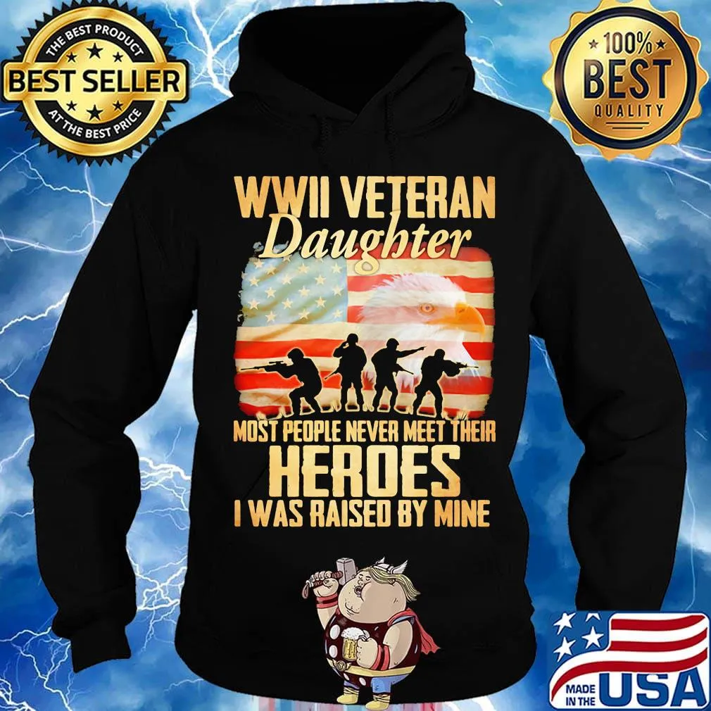 WWII veteran daughter most people never meer their heroes I was raised by mine American flag s Hoodie