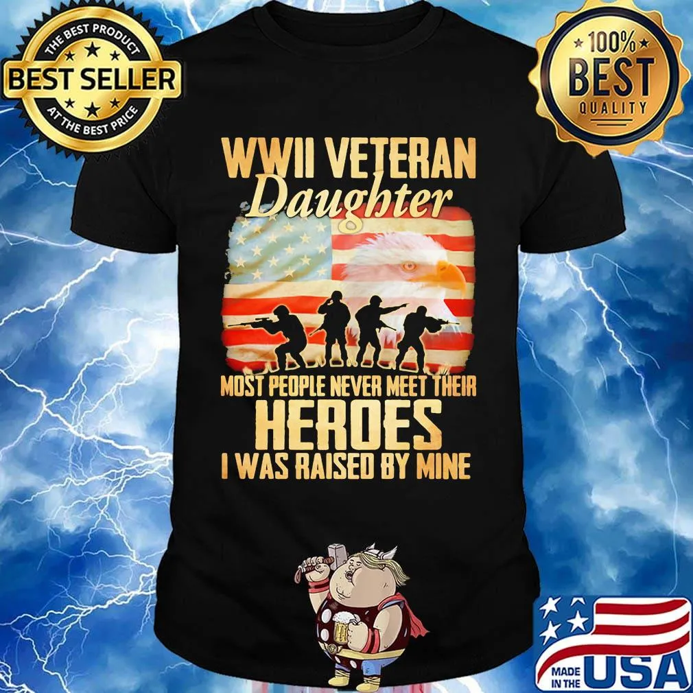 WWII veteran daughter most people never meer their heroes I was raised by mine American flag shirt