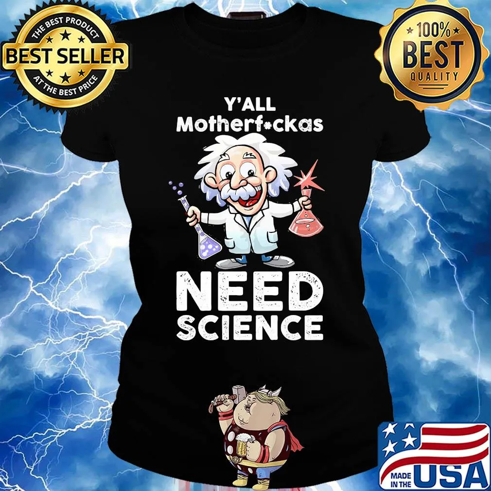 Y'all mothafuckas need science junior Einsteins science s Ladies tee