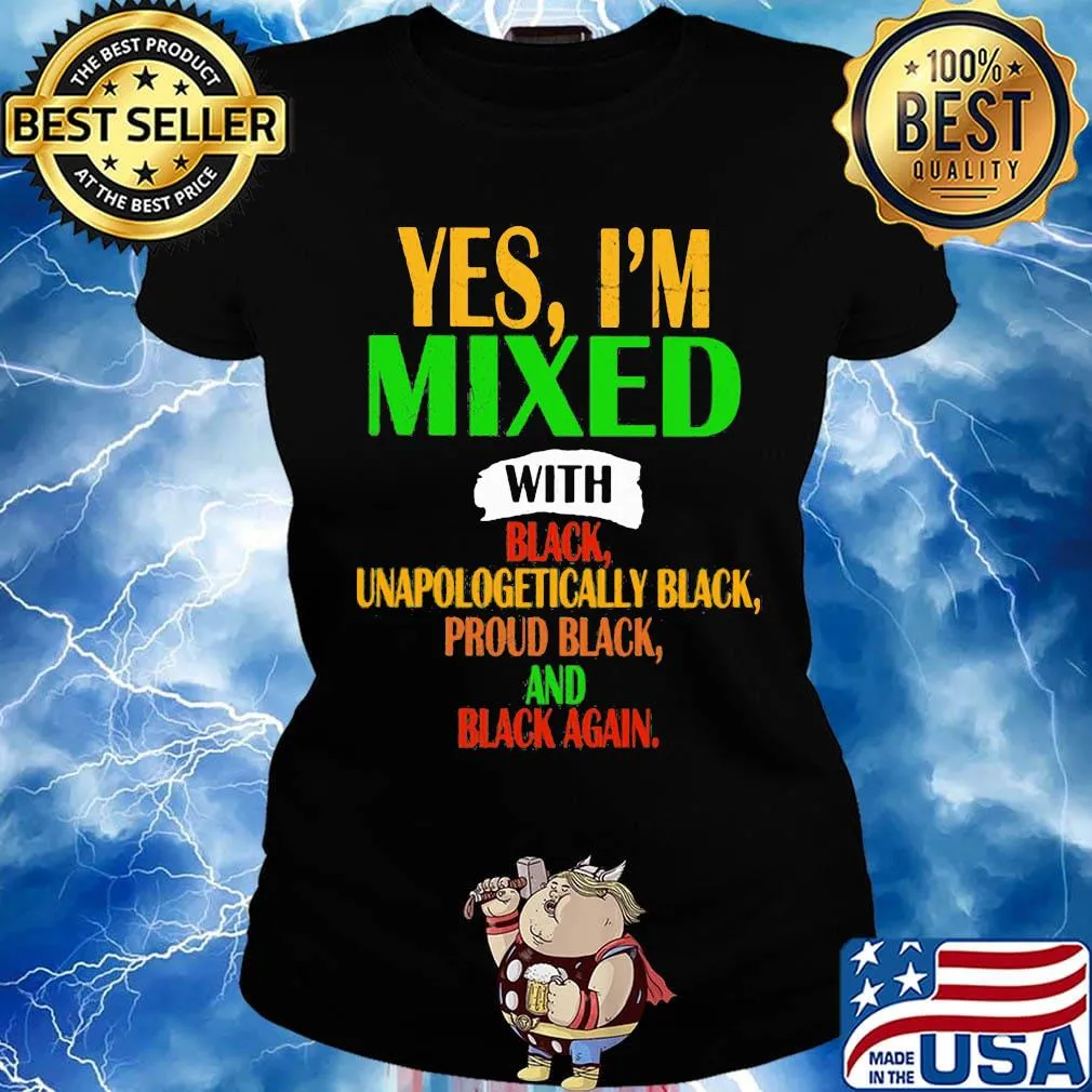 Yes I'm mixed with black unapologetically black proud black and black again s Ladies tee