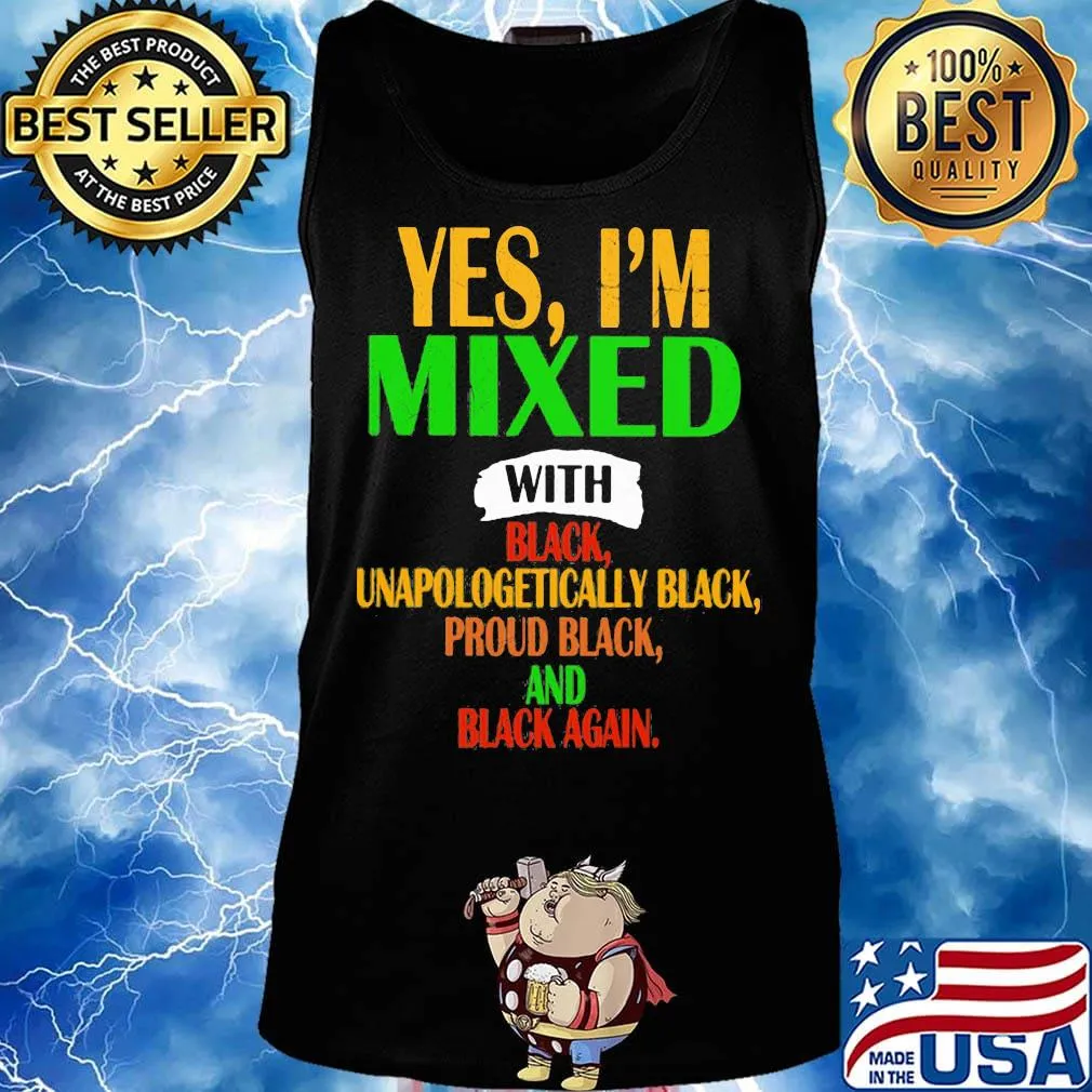 Yes I'm mixed with black unapologetically black proud black and black again s Tank top