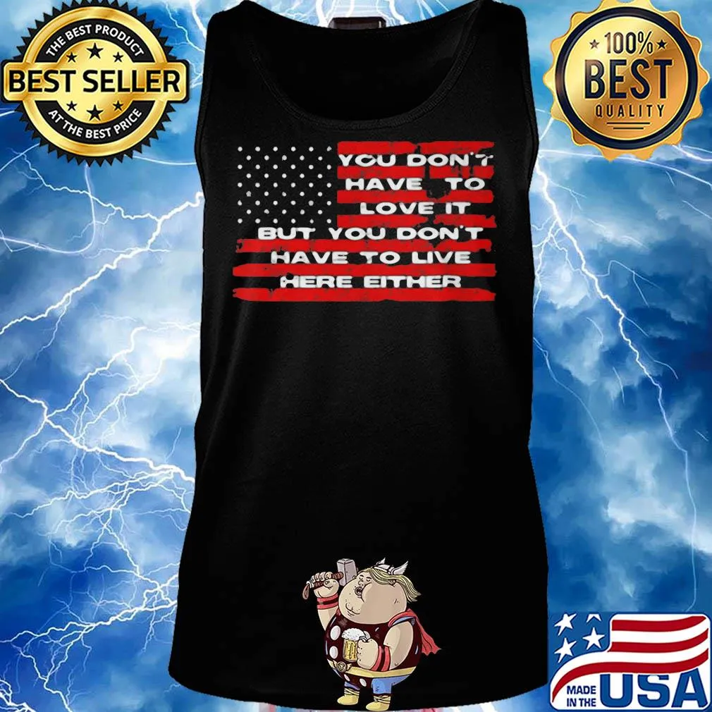 You don't have to love it but you don't have to live here either american flag independence day s Tank top
