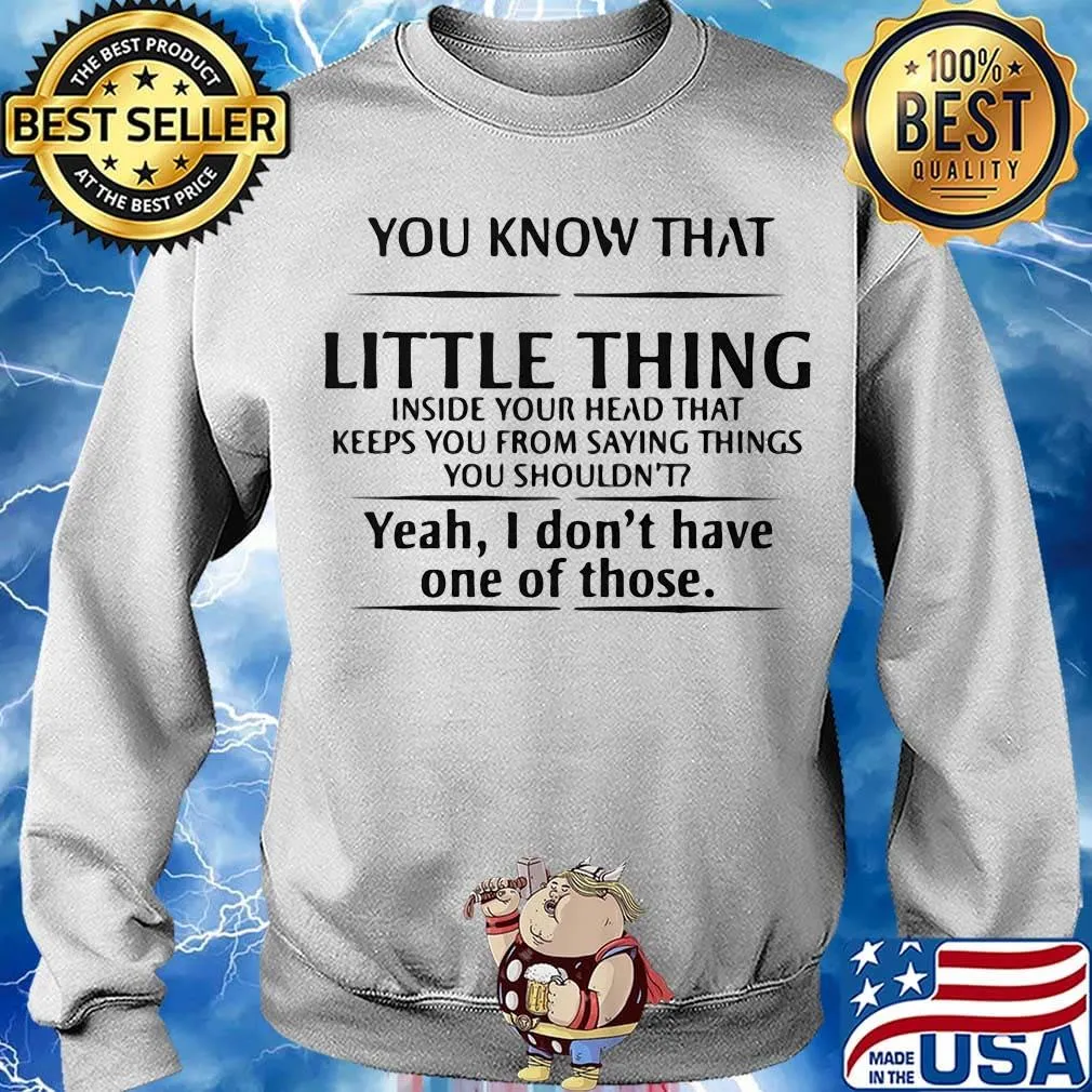 You know that little thing inside your head that keeps you from saying things you shouldn't yeah, i don't have one of those s Sweater