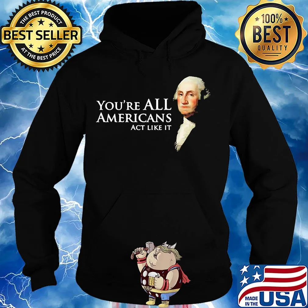 You're all Americans act like it s Hoodie