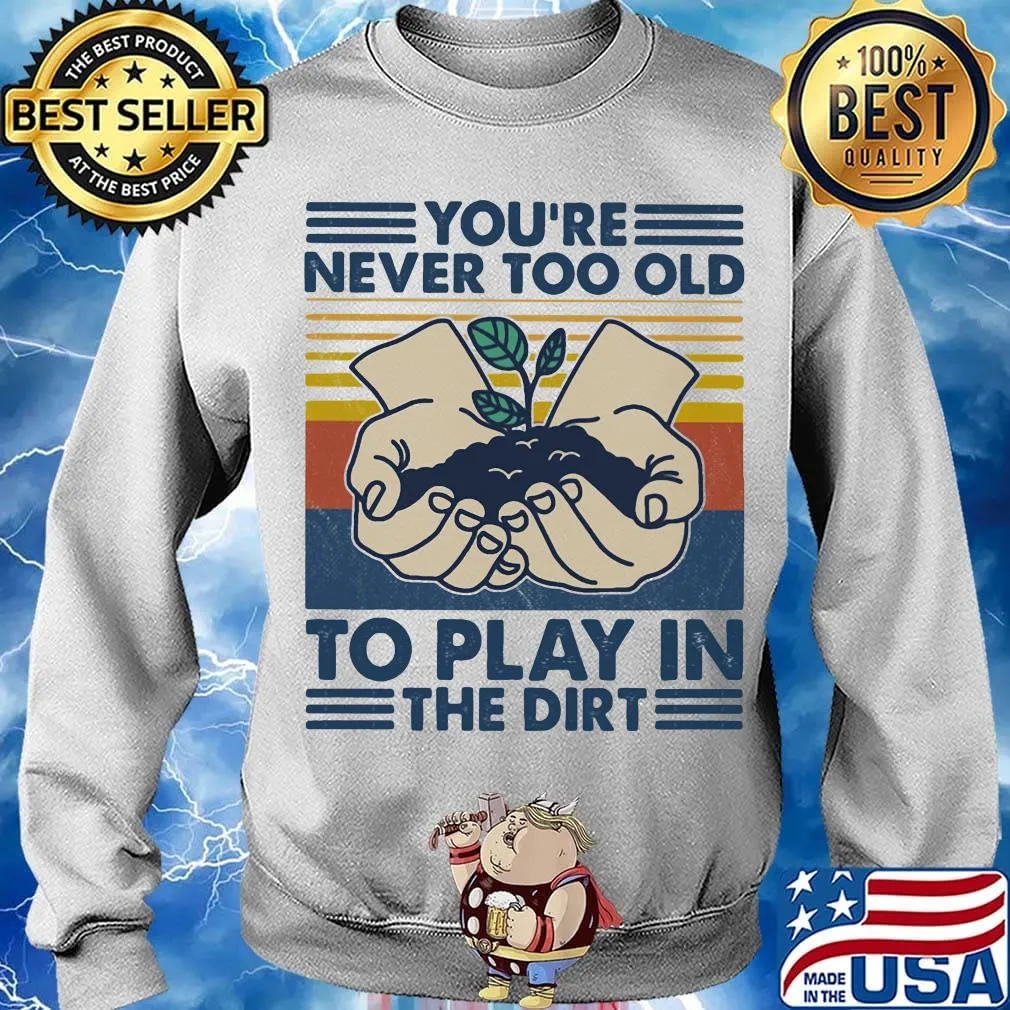 You're Never Too Old To Play In The Dirt Vintage Retro Shirt Sweater