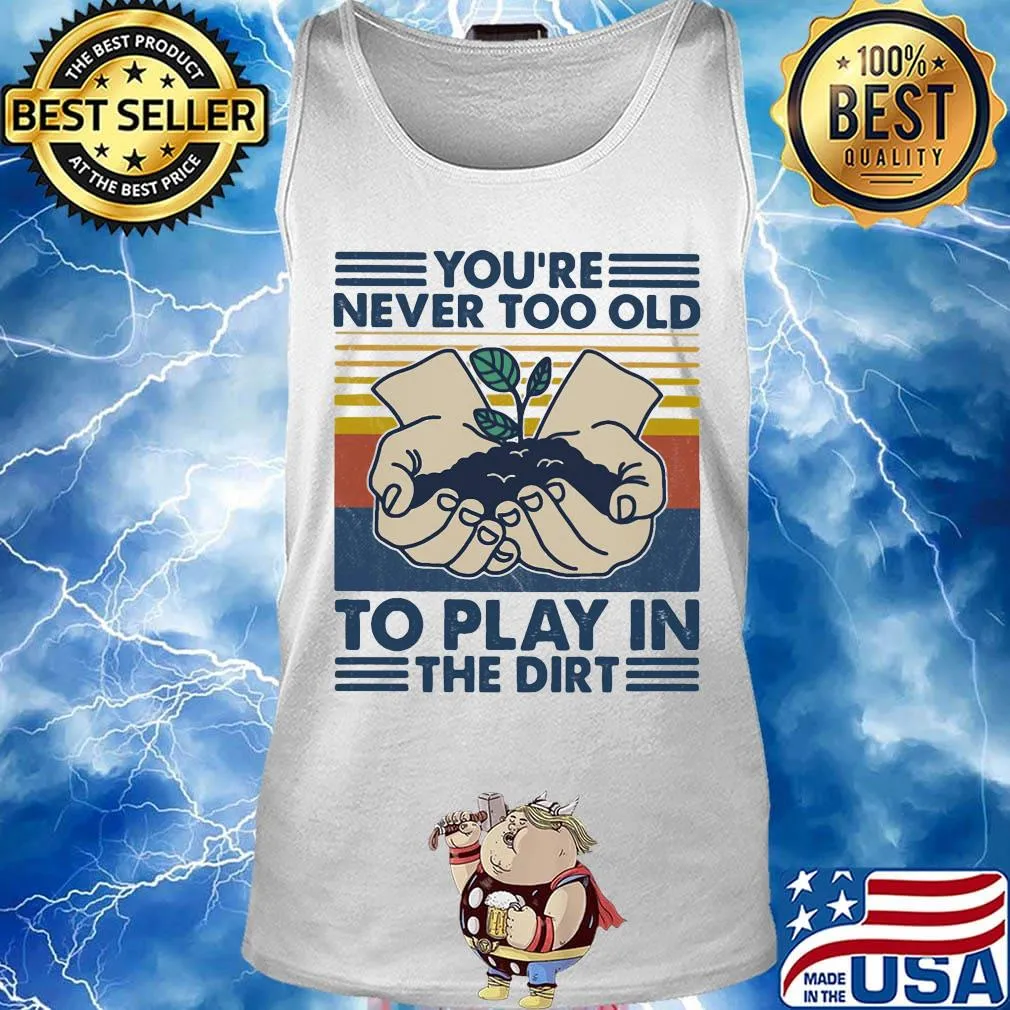 You're Never Too Old To Play In The Dirt Vintage Retro Shirt Tank top