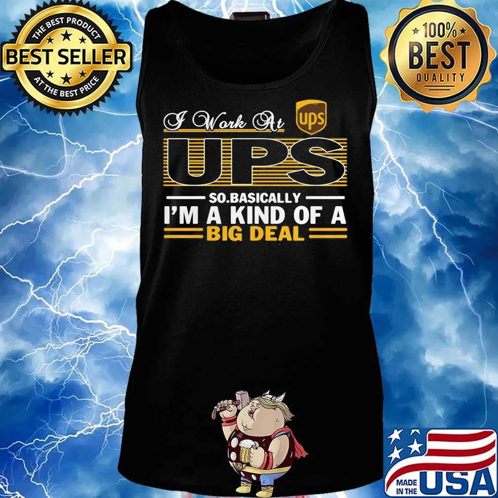 A work at UPS so basically I'm a kind of a big deal s Tank top
