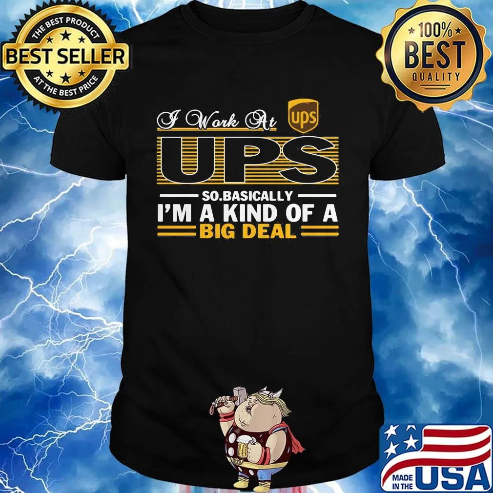 A work at UPS so basically I'm a kind of a big deal shirt