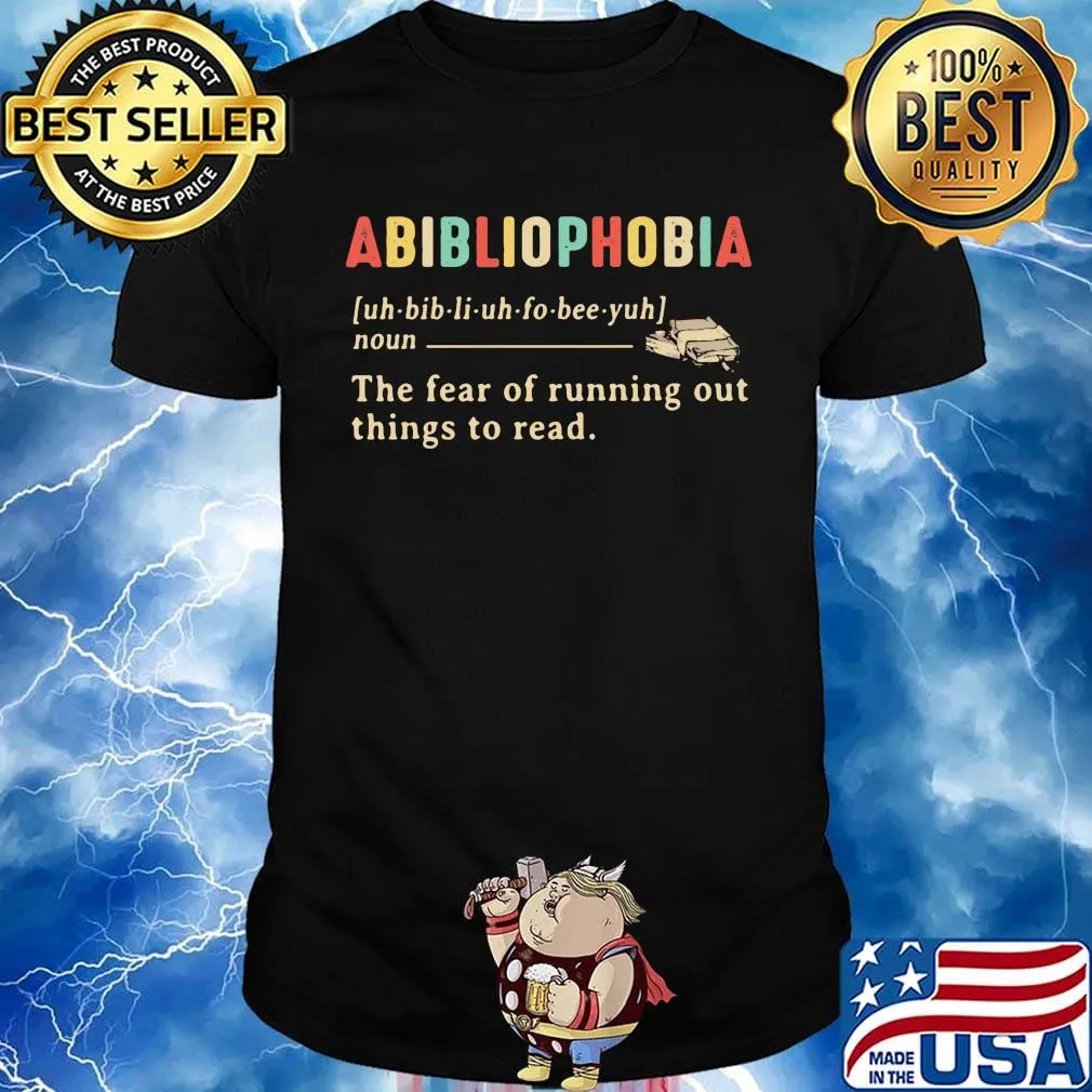 Abibliophobia the fear of running out things to read shirt