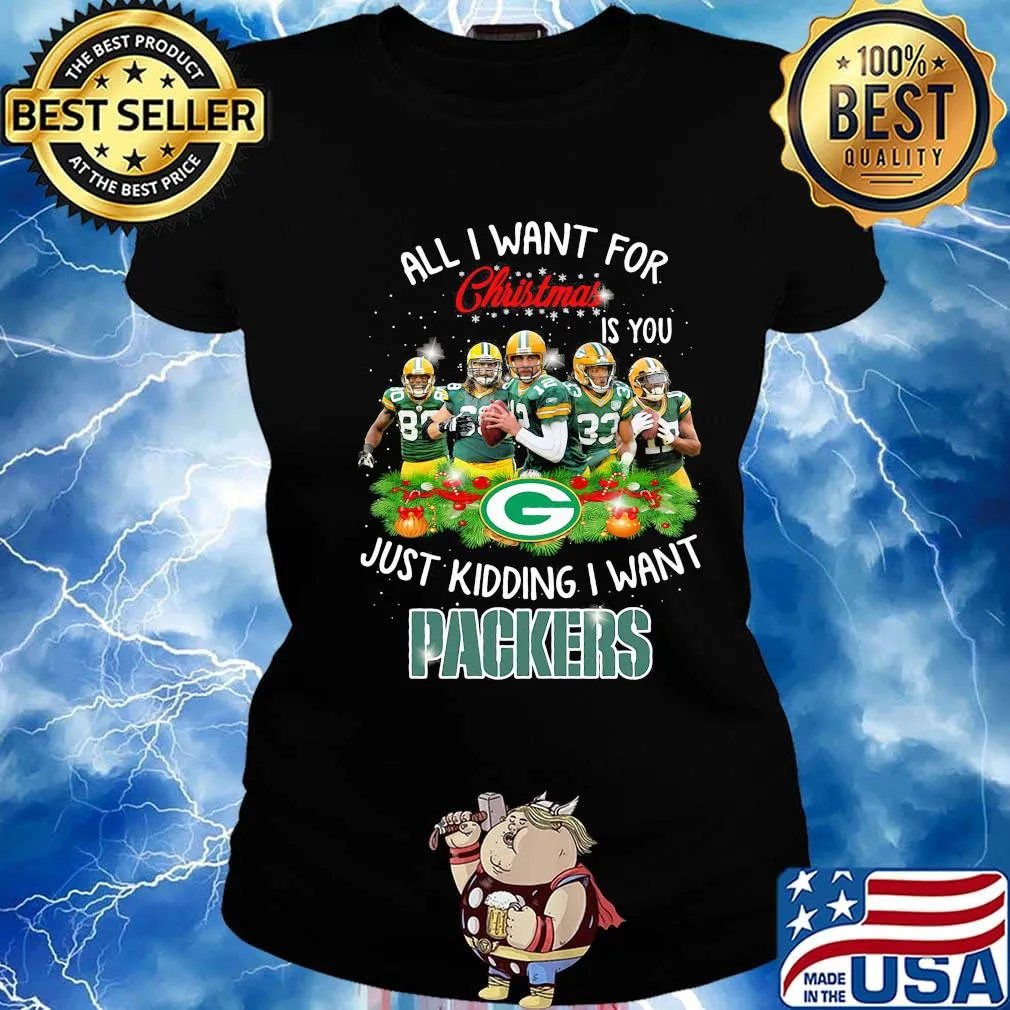 All i want for christmas is you just kidding i want green bay packers s Ladies tee