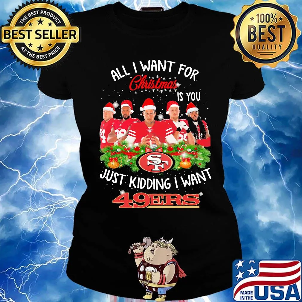 All i want for christmas is you just kidding i want san francisco 49ers s Ladies tee