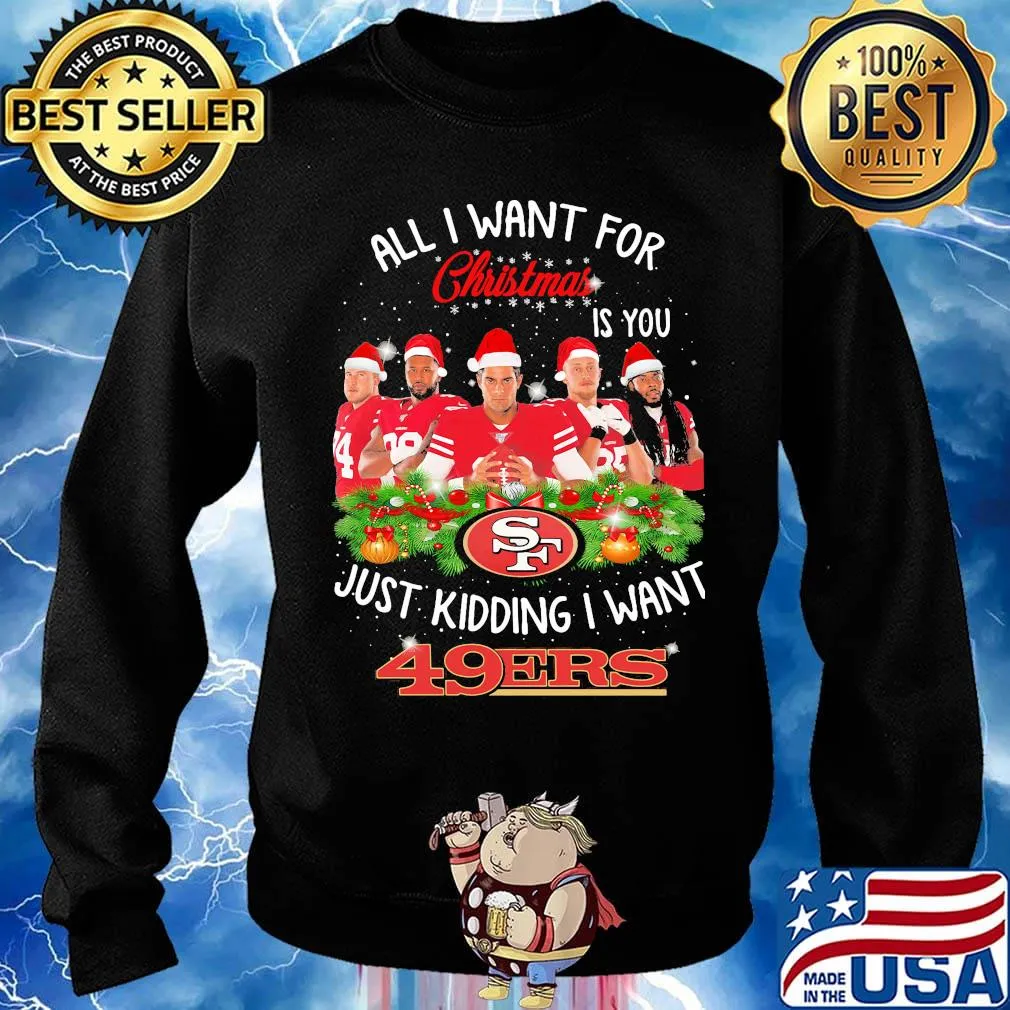 All i want for christmas is you just kidding i want san francisco 49ers s Sweater