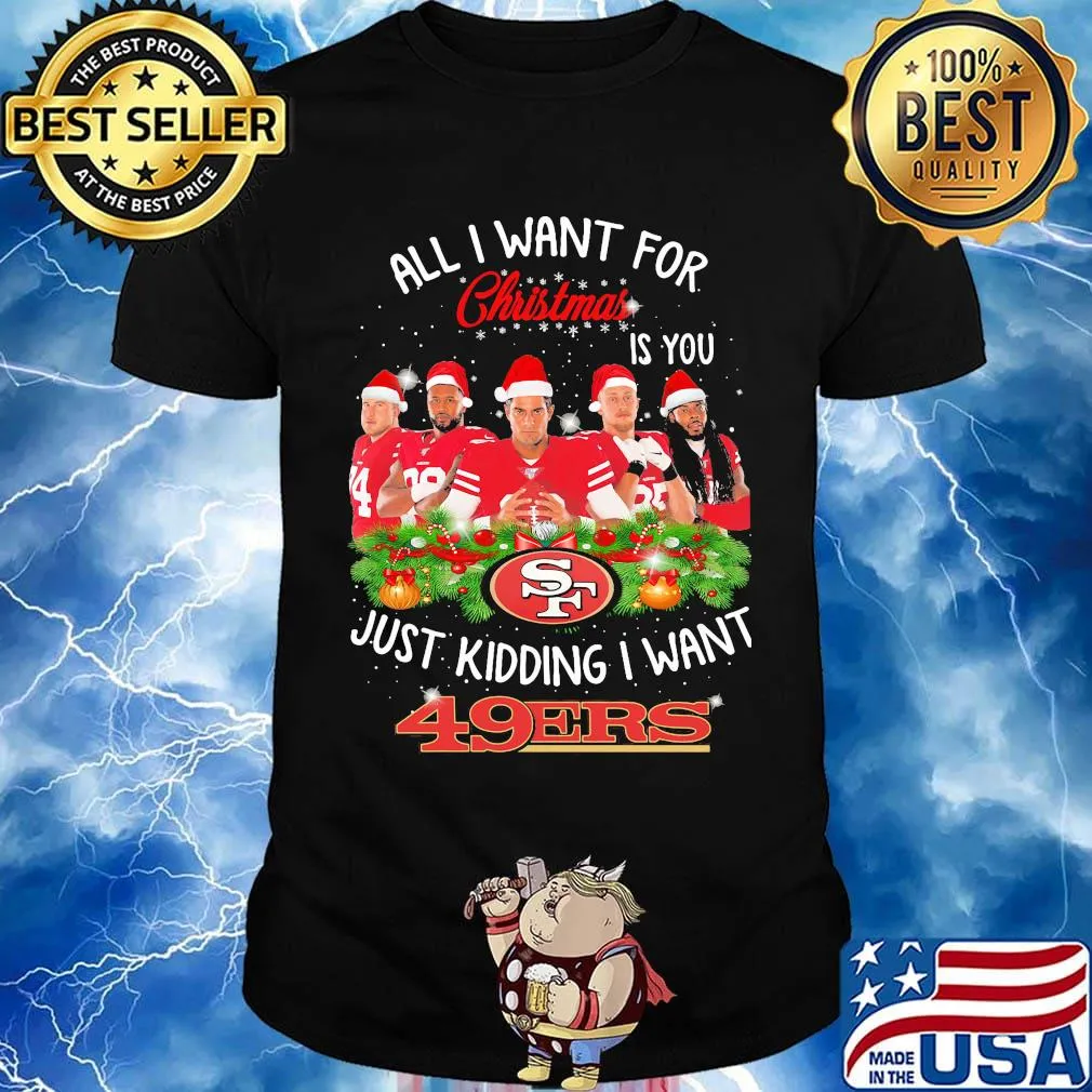 All i want for christmas is you just kidding i want san francisco 49ers shirt