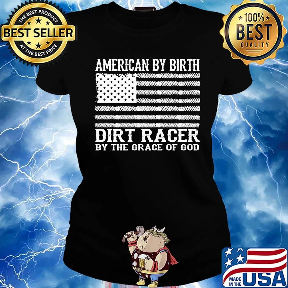 American By Birth Dirt Racer By The Grace Of God Flag Independence Day Shirt Ladies tee