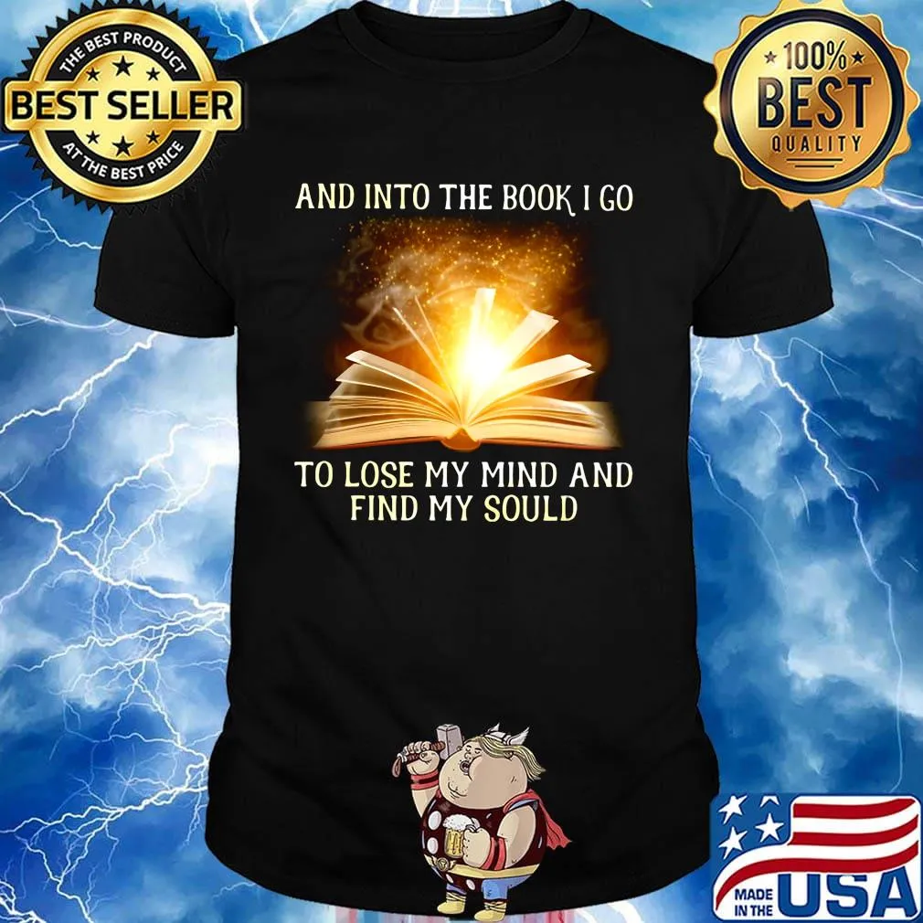 And into the book i go to lose my mind and find my soul shirt