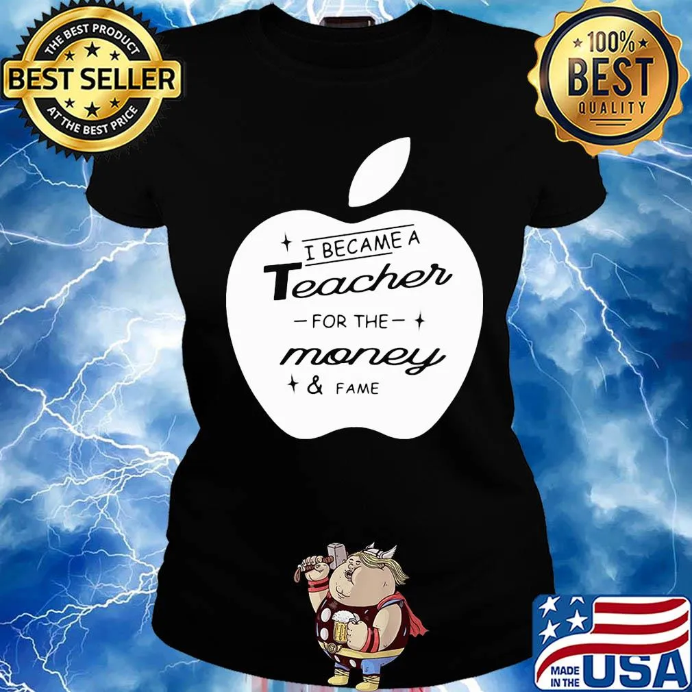 Apple i became a teacher for the money and fame s Ladies tee
