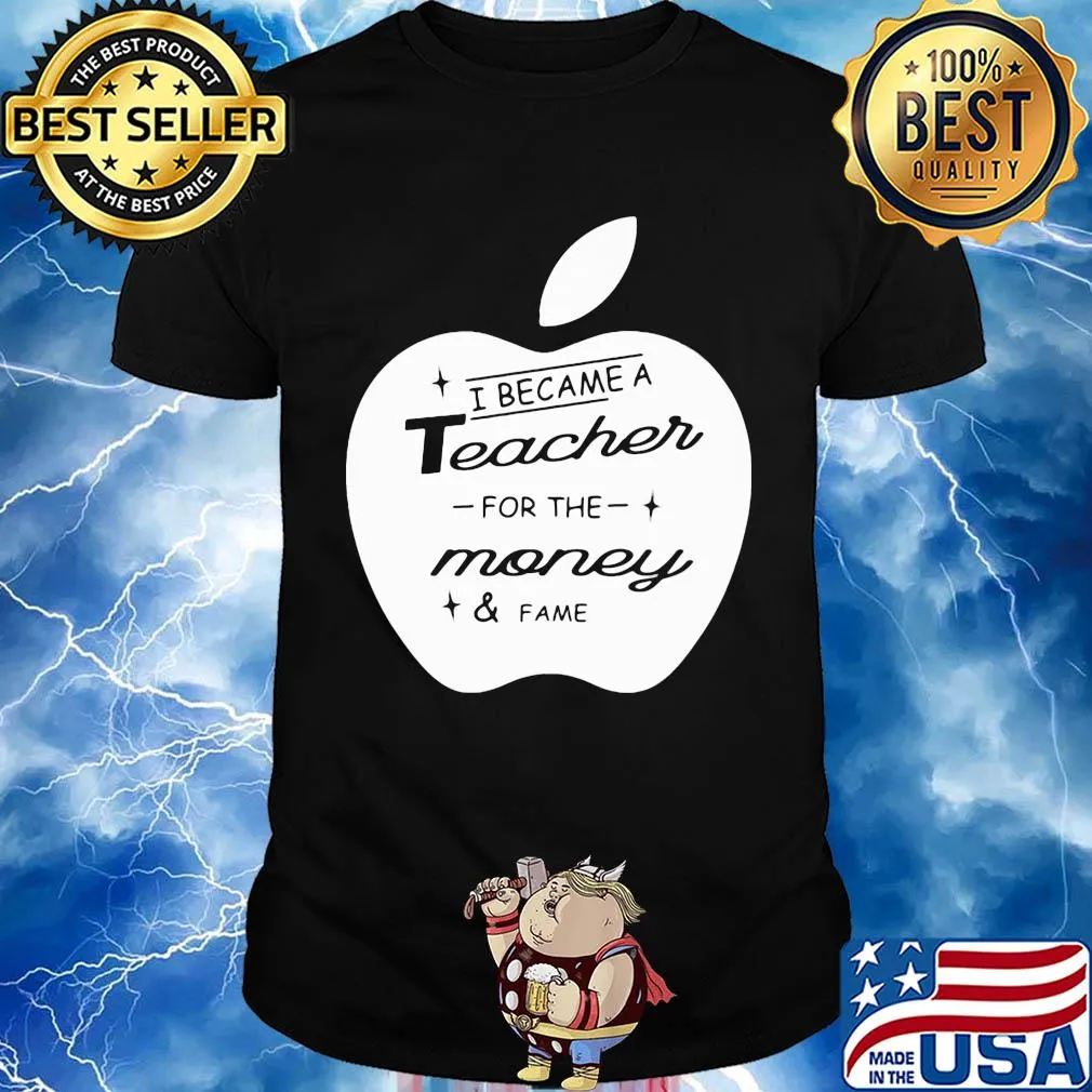 Apple i became a teacher for the money and fame shirt