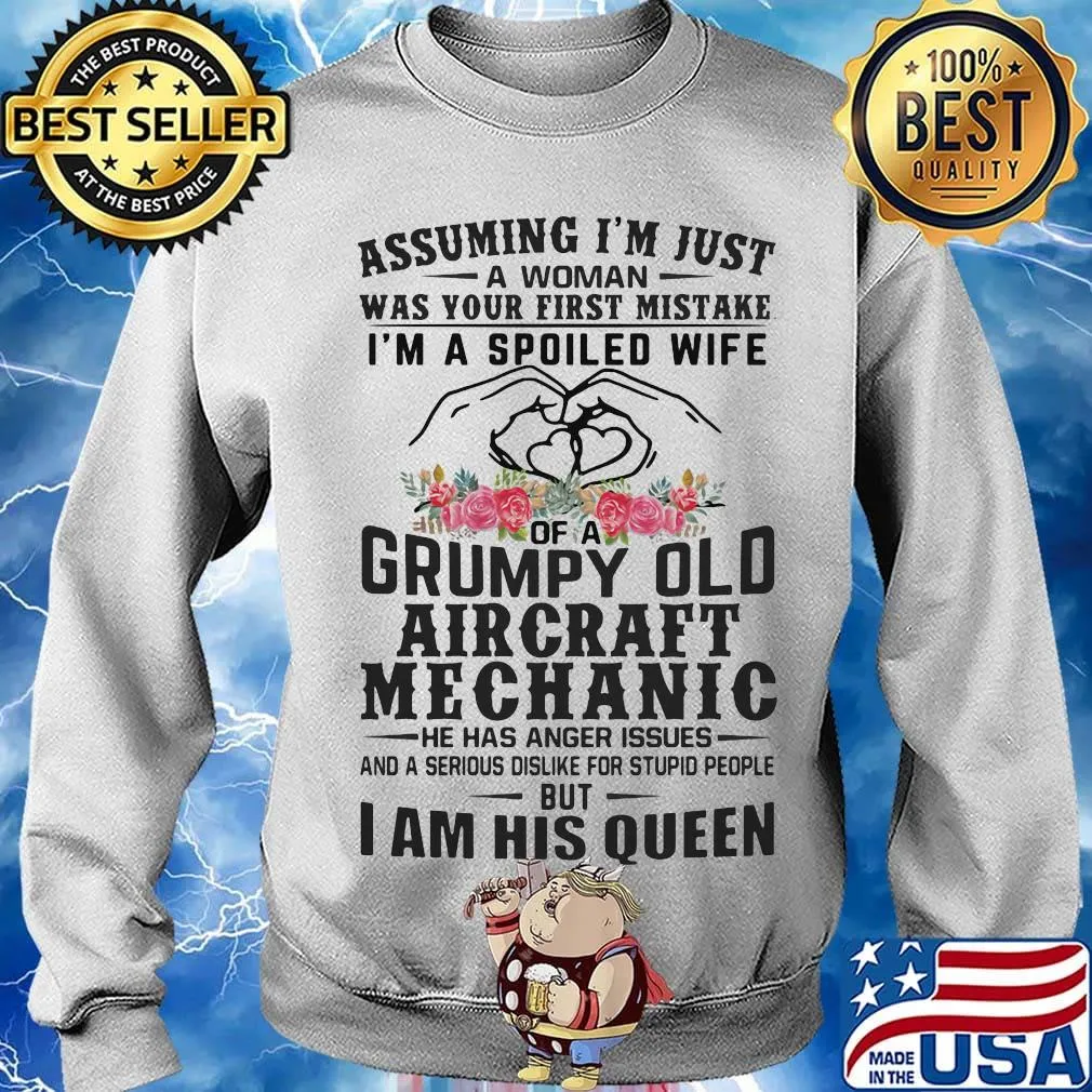 Assuming I'm just an old lady was your first mistake I'm a spoiled wife of a grumpy old aircraft mechanic he has anger issues and I am his queen s Sweater